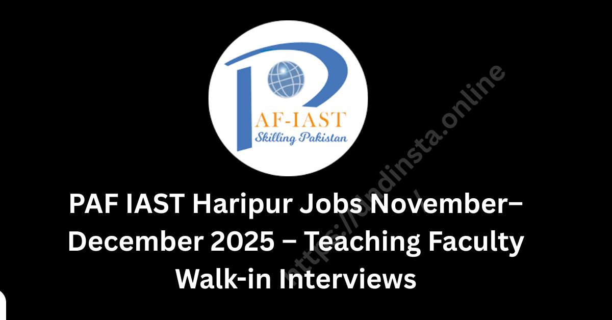 PAF IAST Haripur Jobs November–December 2025 – Teaching Faculty Walk-in Interviews